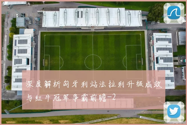 深度解析匈牙利站法拉利升级成效与红牛冠军争霸前瞻